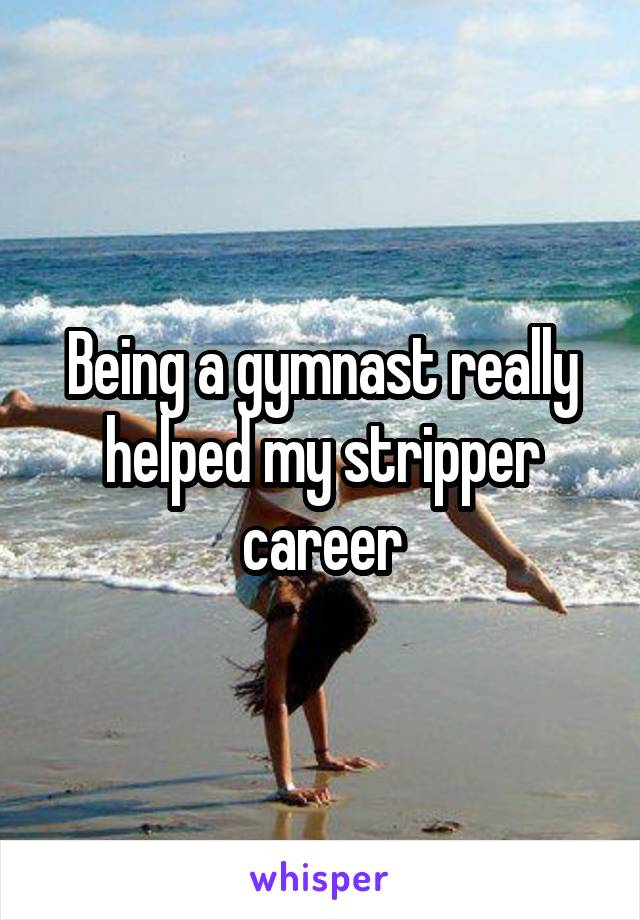 Being a gymnast really helped my stripper career