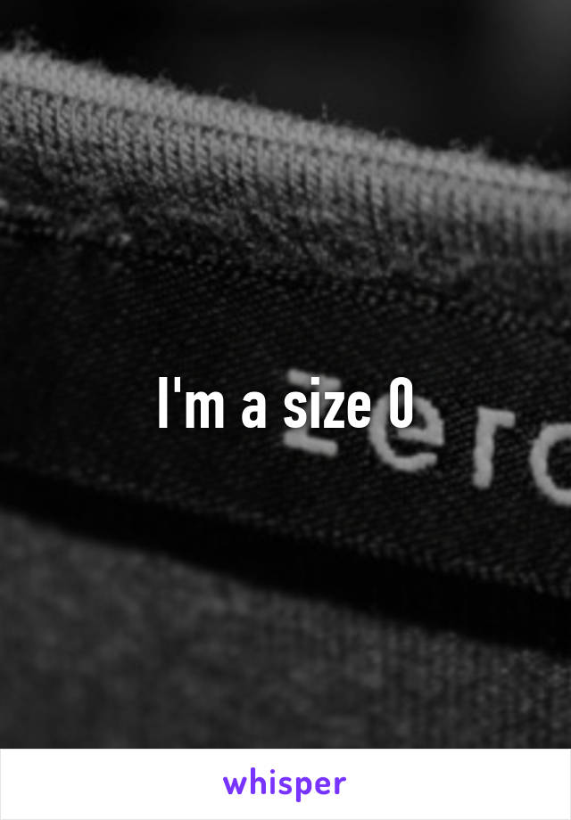 I'm a size 0