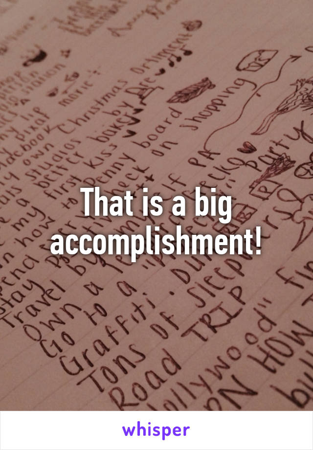 That is a big accomplishment!