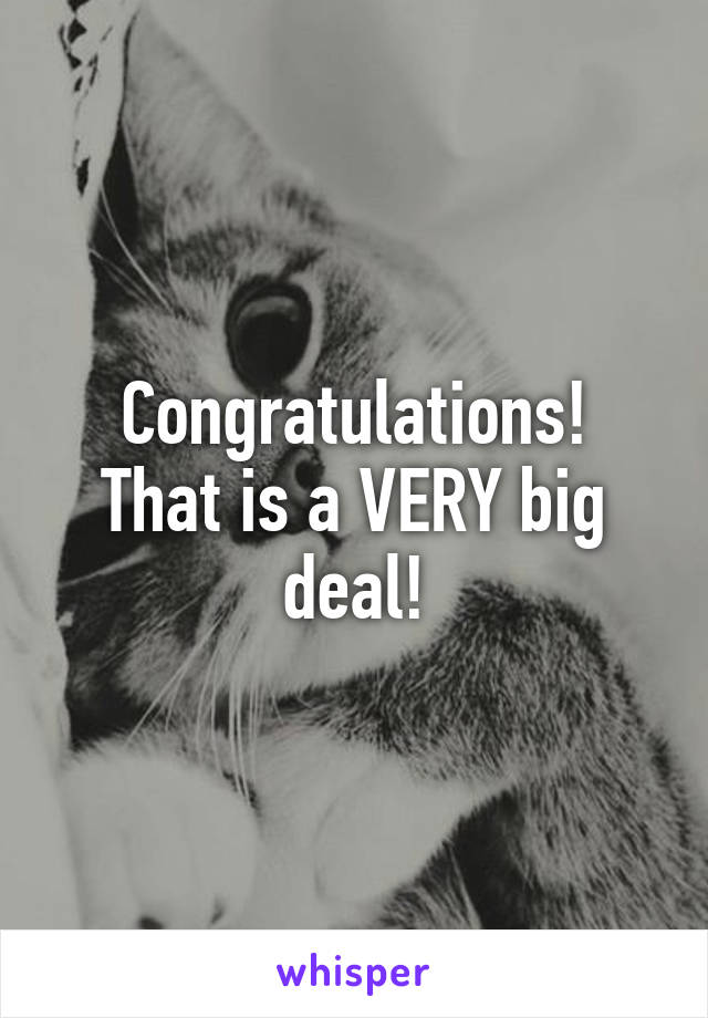 Congratulations!
That is a VERY big deal!