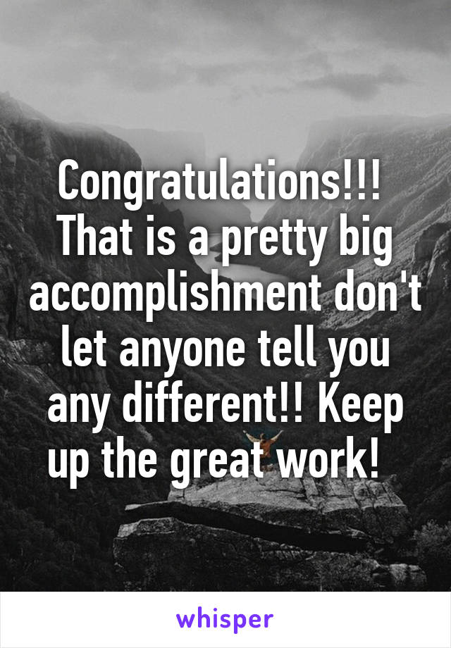 Congratulations!!! 
That is a pretty big accomplishment don't let anyone tell you any different!! Keep up the great work!  