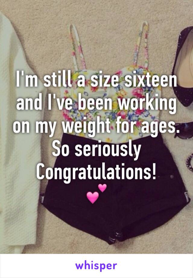 I'm still a size sixteen and I've been working on my weight for ages. 
So seriously Congratulations!
💕