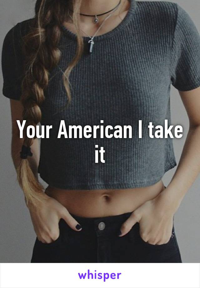 Your American I take it