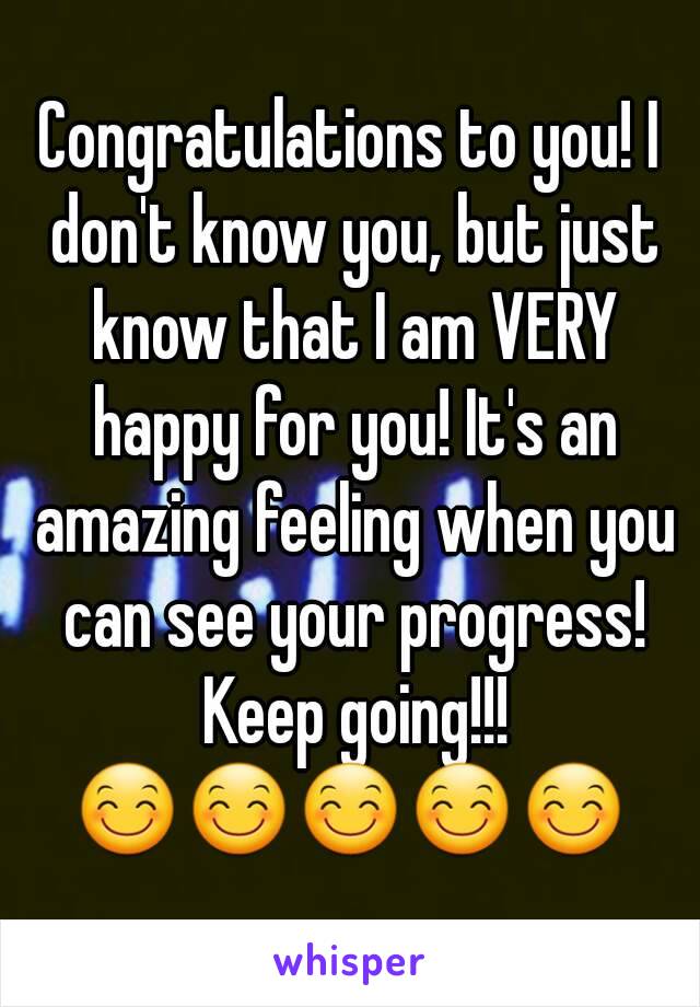 Congratulations to you! I don't know you, but just know that I am VERY happy for you! It's an amazing feeling when you can see your progress! Keep going!!!
😊😊😊😊😊