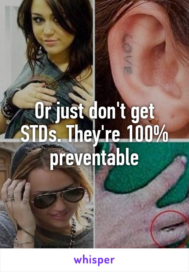 Or just don't get STDs. They're 100% preventable