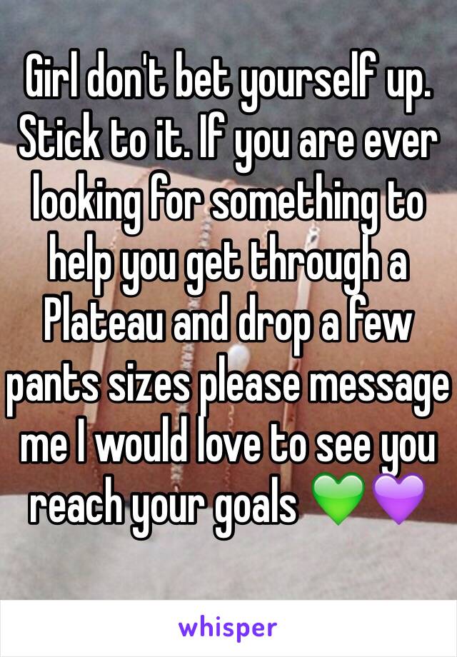 Girl don't bet yourself up. Stick to it. If you are ever looking for something to help you get through a Plateau and drop a few pants sizes please message me I would love to see you reach your goals 💚💜