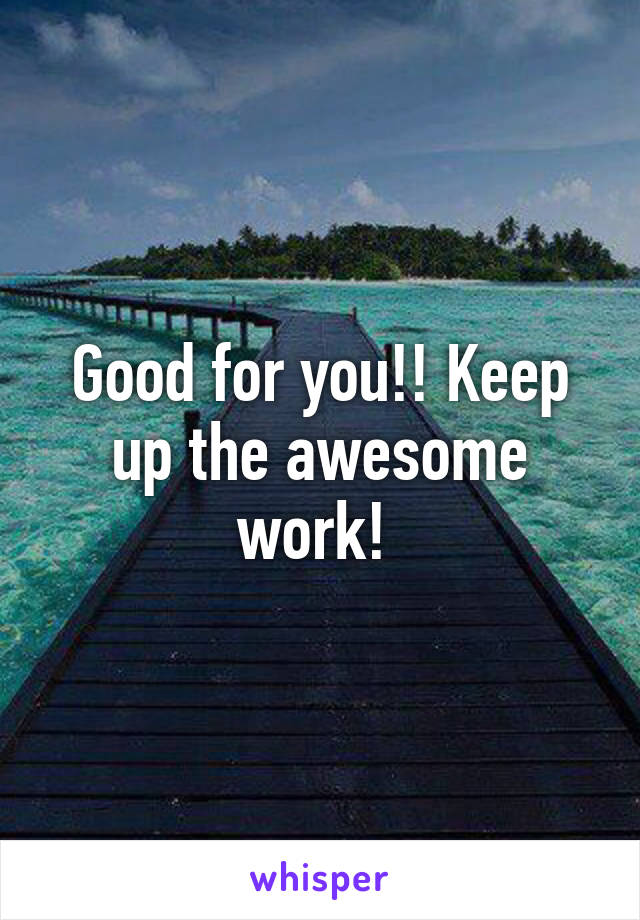 Good for you!! Keep up the awesome work! 