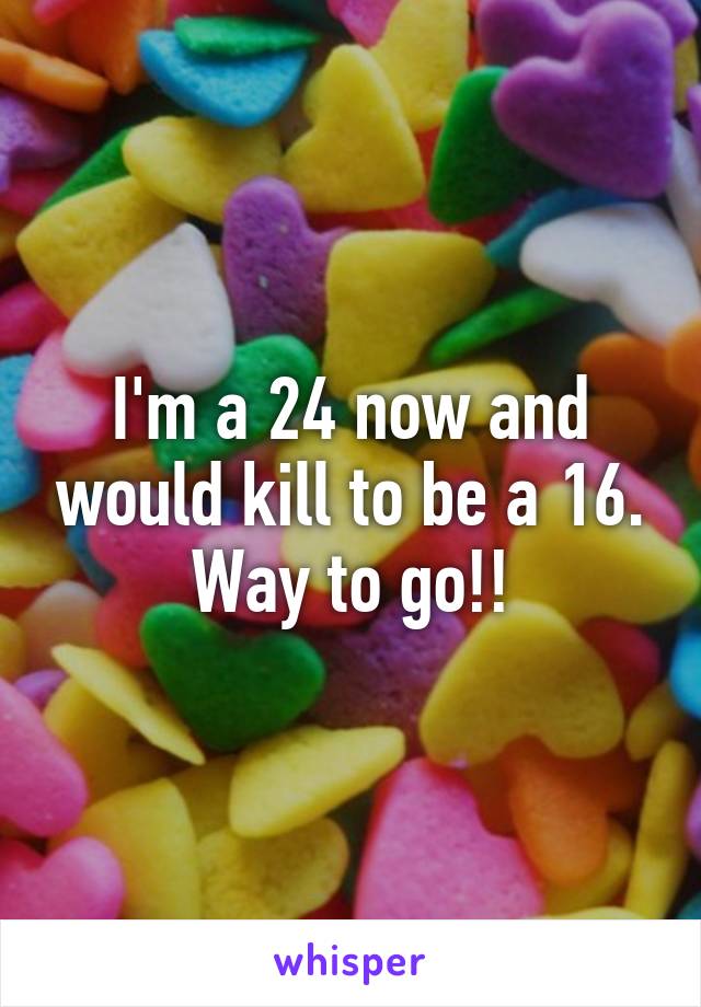 I'm a 24 now and would kill to be a 16. Way to go!!