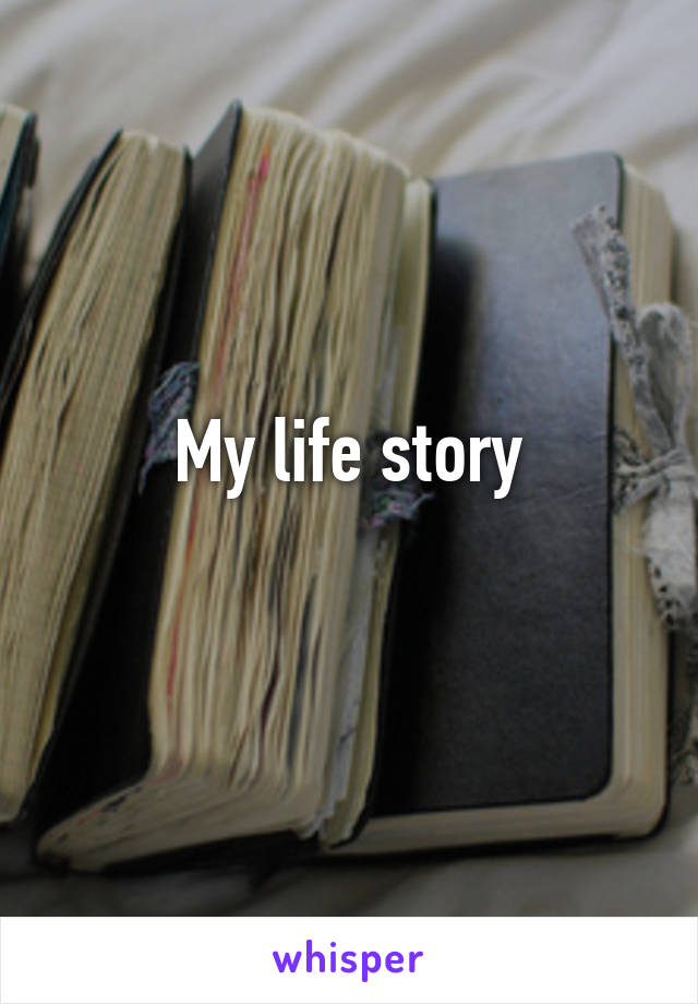 My life story
