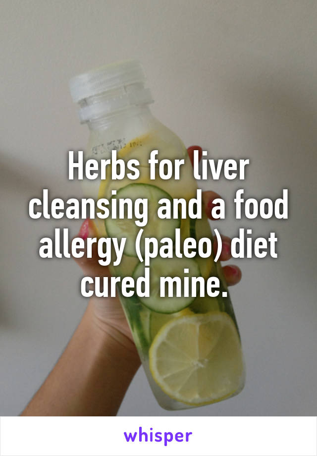 Herbs for liver cleansing and a food allergy (paleo) diet cured mine. 