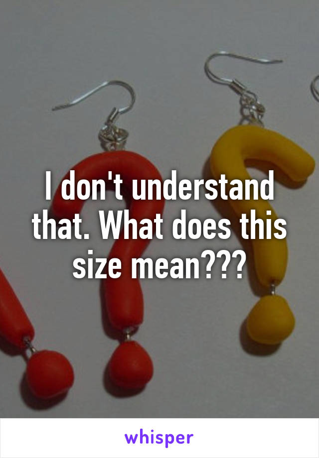 I don't understand that. What does this size mean???