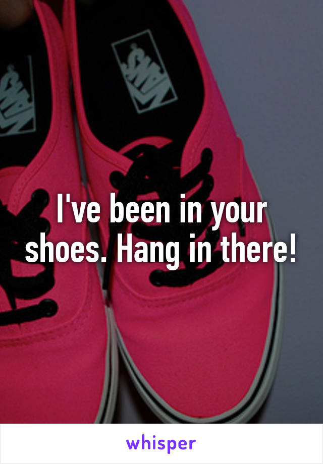 I've been in your shoes. Hang in there!