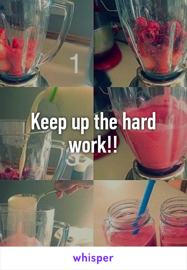 Keep up the hard work!!