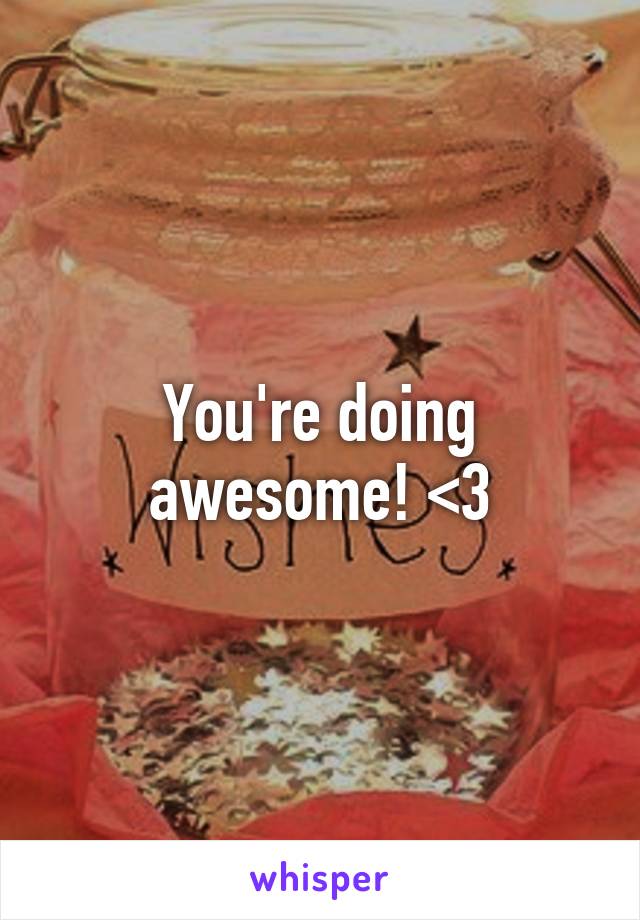 You're doing awesome! <3