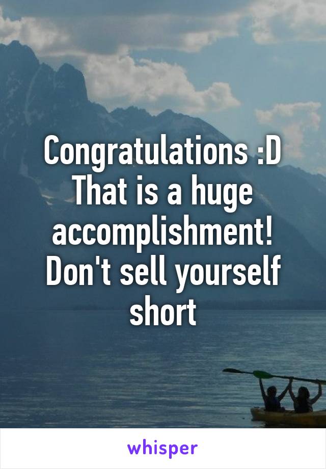 Congratulations :D That is a huge accomplishment! Don't sell yourself short