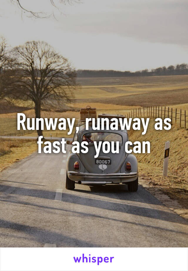 Runway, runaway as fast as you can