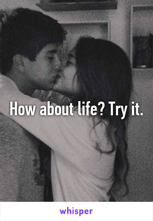 How about life? Try it.