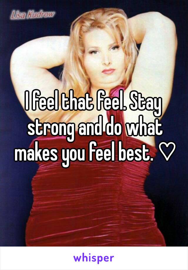 I feel that feel. Stay strong and do what makes you feel best. ♡