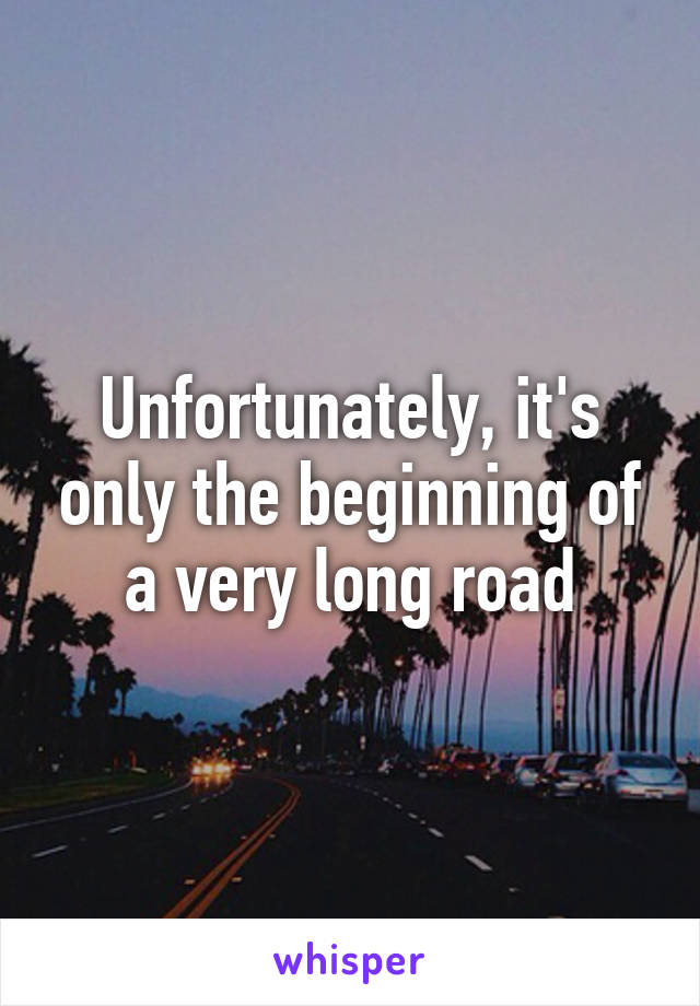 Unfortunately, it's only the beginning of a very long road