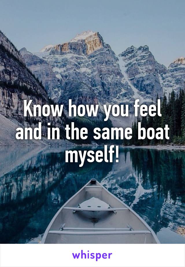 Know how you feel and in the same boat myself!