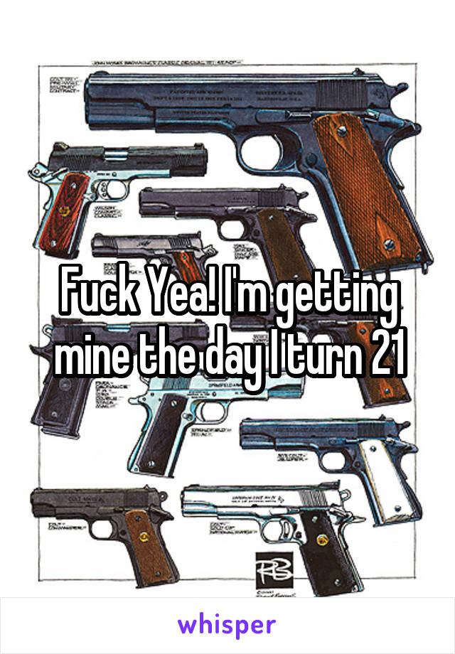 Fuck Yea! I'm getting mine the day I turn 21