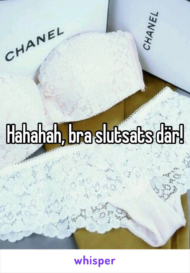 Hahahah, bra slutsats där!