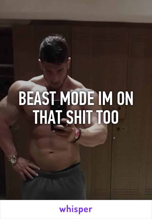 BEAST MODE IM ON THAT SHIT TOO