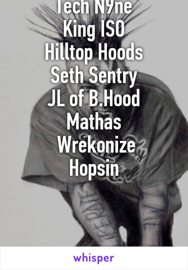 Tech N9ne
King ISO
Hilltop Hoods
Seth Sentry
JL of B.Hood
Mathas
 Wrekonize
Hopsin



