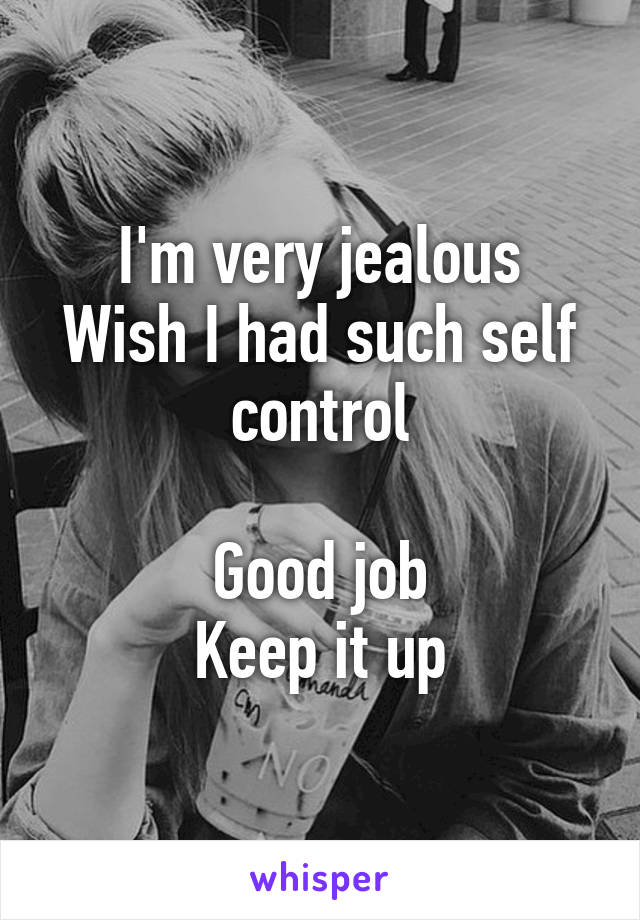 I'm very jealous
Wish I had such self control

Good job
Keep it up