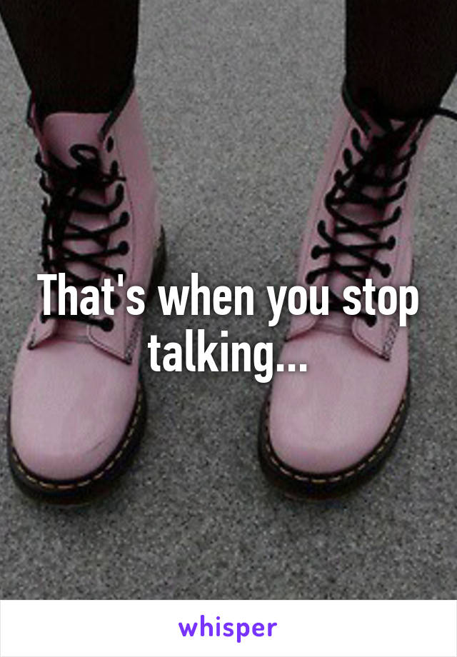 That's when you stop talking...