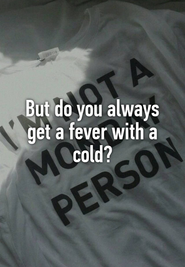 but-do-you-always-get-a-fever-with-a-cold