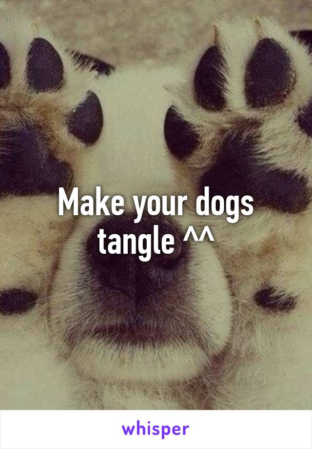 Make your dogs tangle ^^