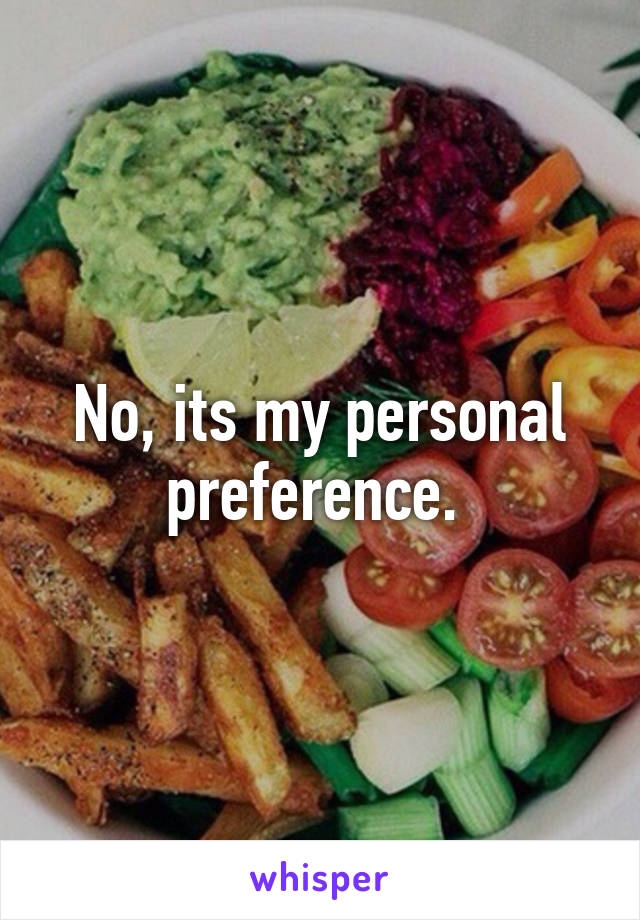 No, its my personal preference. 