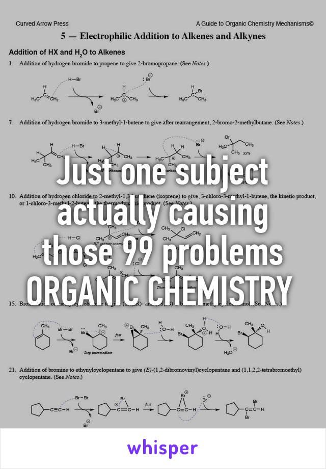 Just one subject actually causing those 99 problems ORGANIC CHEMISTRY 