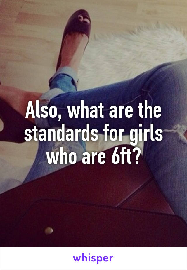 Also, what are the standards for girls who are 6ft?