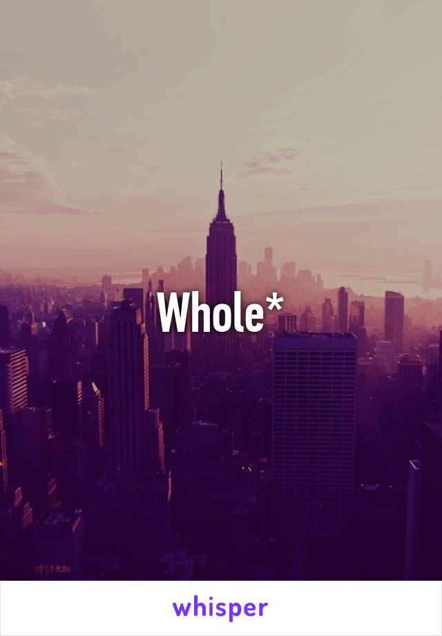 Whole*