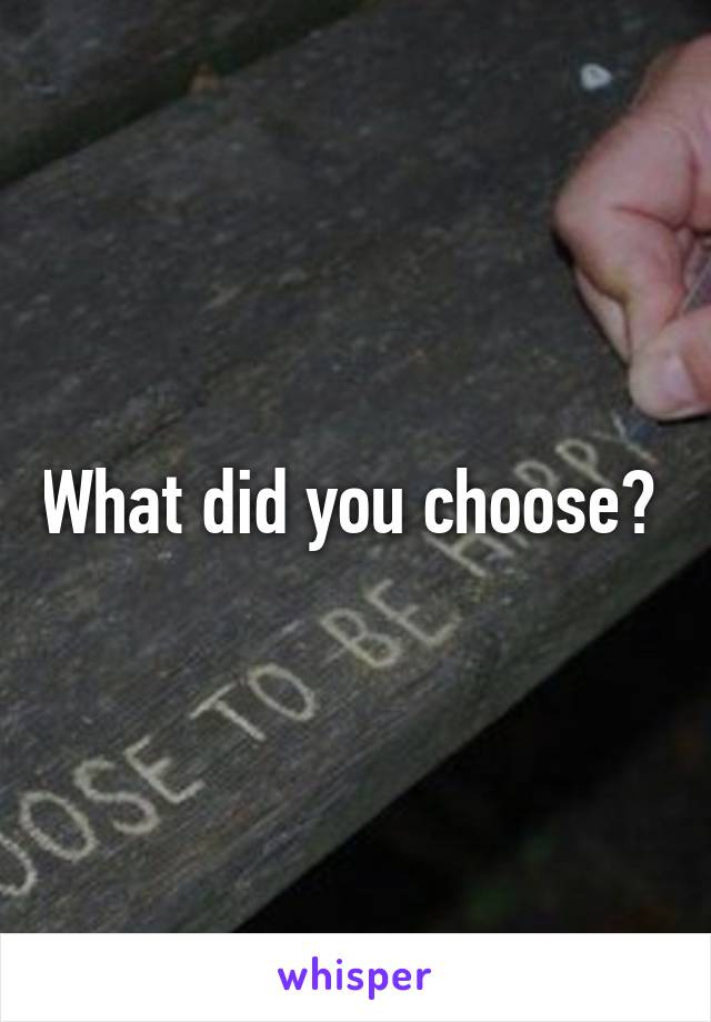 What did you choose? 