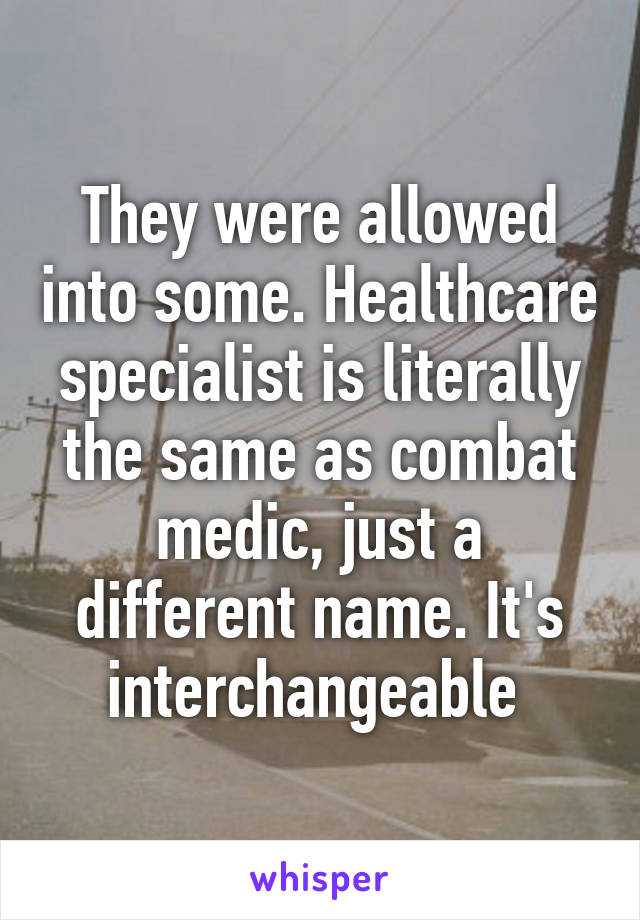 They were allowed into some. Healthcare specialist is literally the same as combat medic, just a different name. It's interchangeable 