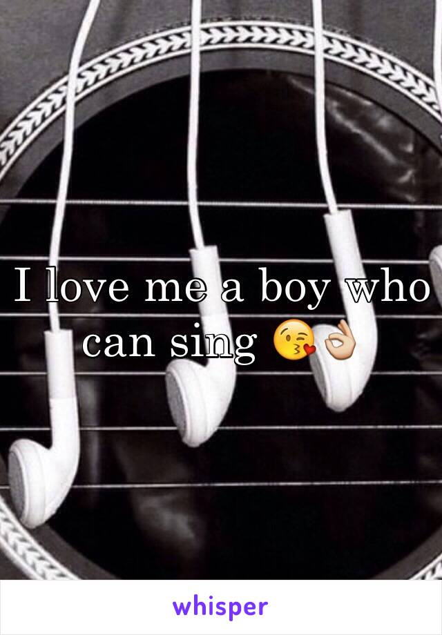 I love me a boy who can sing 😘👌