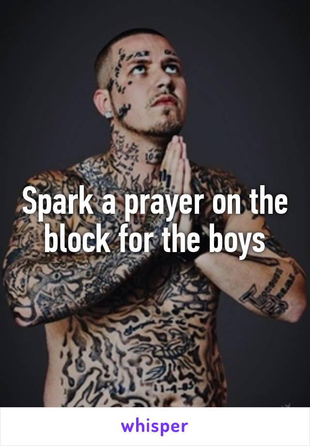 Spark a prayer on the block for the boys