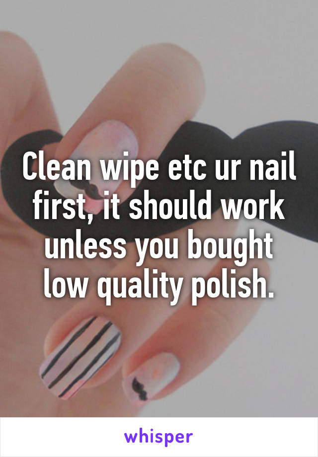 Clean wipe etc ur nail first, it should work unless you bought low quality polish.