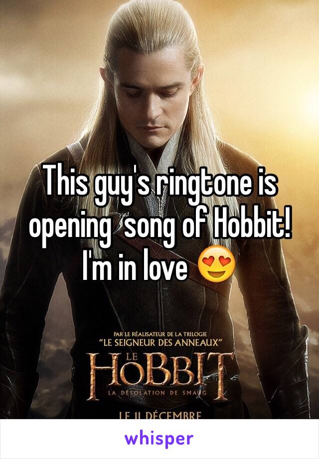 This guy's ringtone is opening  song of Hobbit!
I'm in love 😍