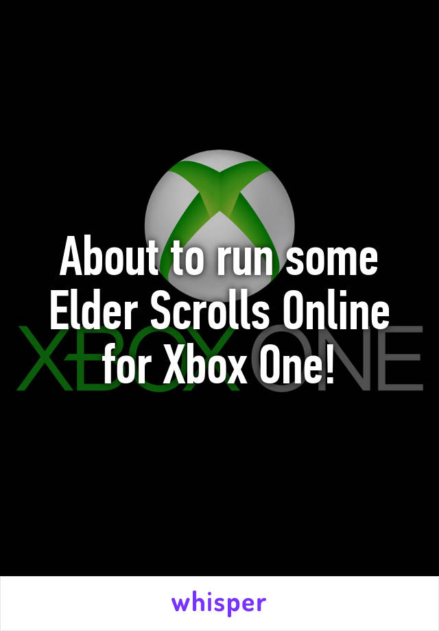 About to run some Elder Scrolls Online for Xbox One!