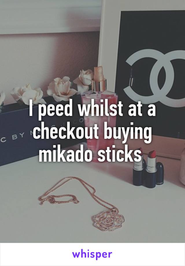 I peed whilst at a checkout buying mikado sticks 