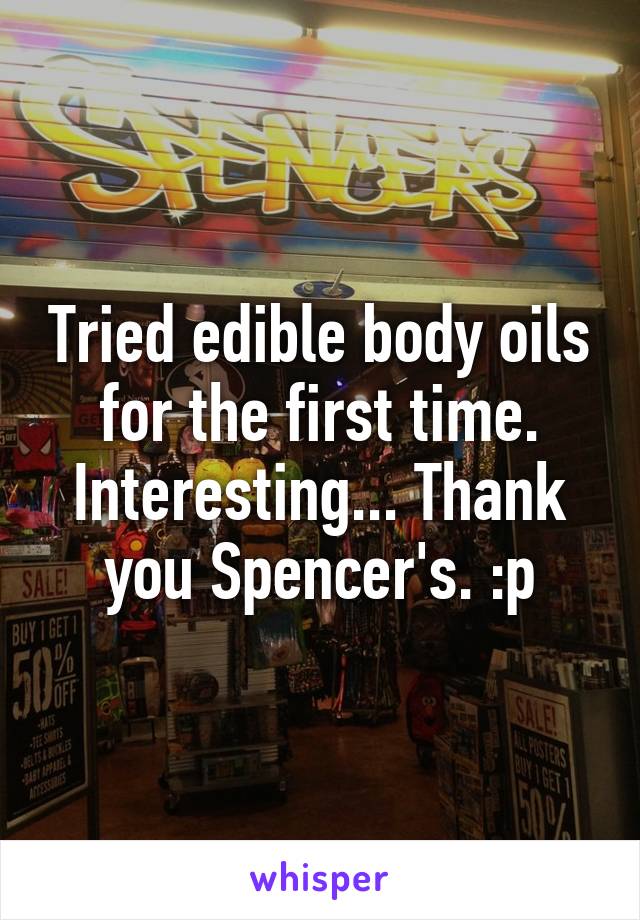 Tried edible body oils for the first time. Interesting... Thank you Spencer's. :p