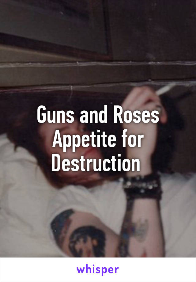 Guns and Roses
Appetite for Destruction 