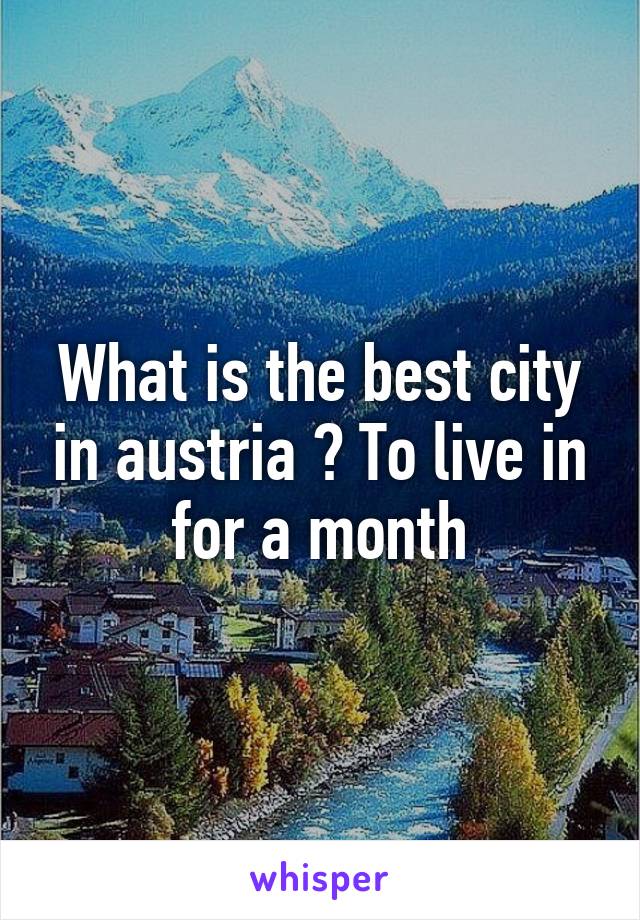 What is the best city in austria ? To live in for a month