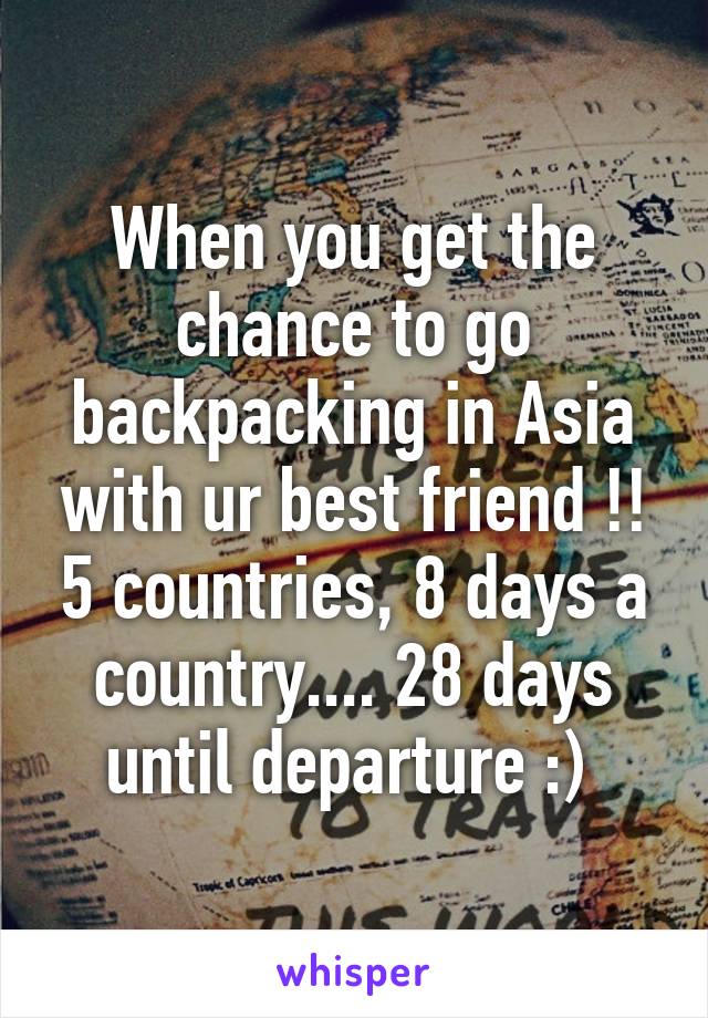 When you get the chance to go backpacking in Asia with ur best friend !! 5 countries, 8 days a country.... 28 days until departure :) 