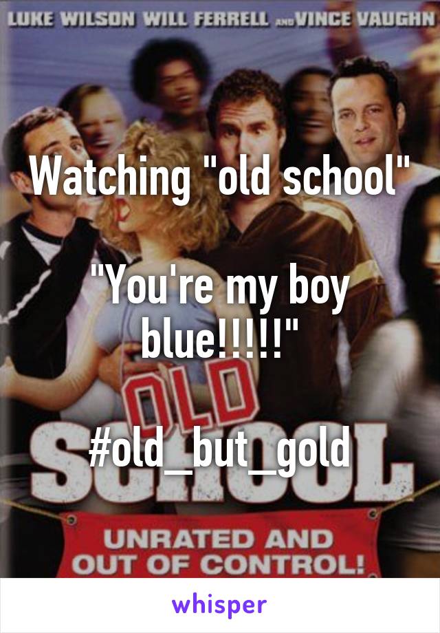 Watching "old school"

"You're my boy blue!!!!!"

#old_but_gold