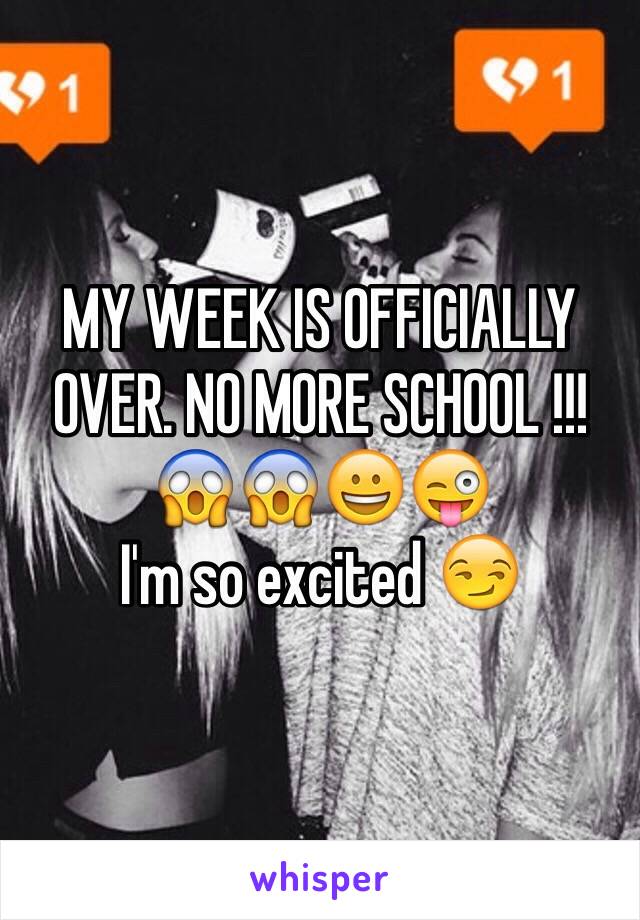 MY WEEK IS OFFICIALLY OVER. NO MORE SCHOOL !!! 😱😱😀😜
I'm so excited 😏